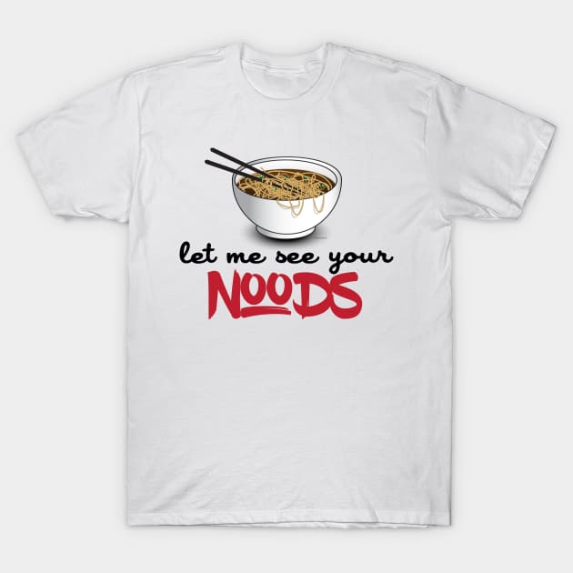 Let Me See Your Noods - Funny Ramen Noodle Shirt T-Shirt by Nonstop Shirts